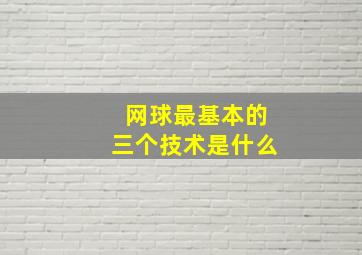 网球最基本的三个技术是什么