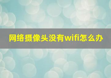 网络摄像头没有wifi怎么办