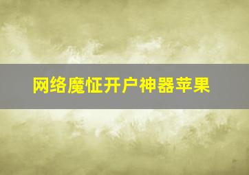 网络魔怔开户神器苹果