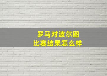 罗马对波尔图比赛结果怎么样