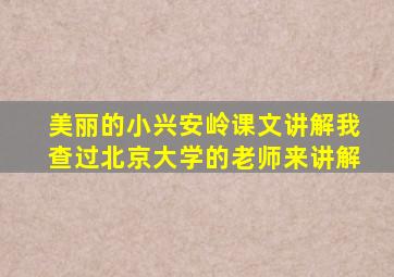 美丽的小兴安岭课文讲解我查过北京大学的老师来讲解