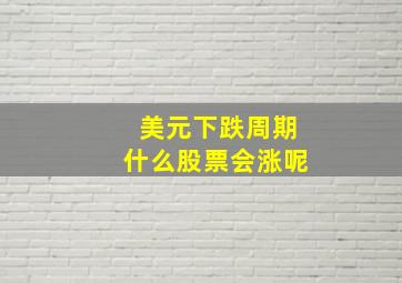 美元下跌周期什么股票会涨呢