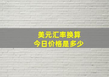 美元汇率换算今日价格是多少