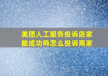 美团人工服务投诉店家能成功吗怎么投诉商家