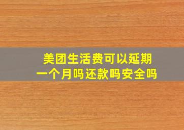 美团生活费可以延期一个月吗还款吗安全吗