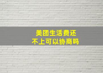 美团生活费还不上可以协商吗