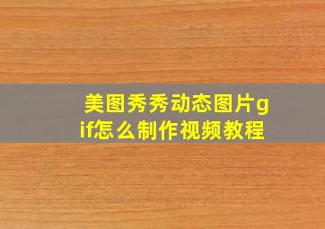 美图秀秀动态图片gif怎么制作视频教程