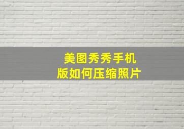 美图秀秀手机版如何压缩照片