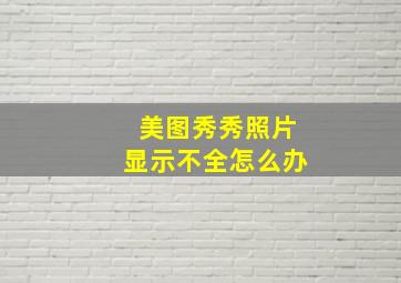 美图秀秀照片显示不全怎么办