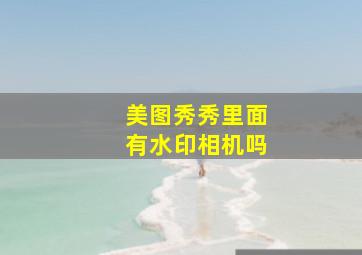 美图秀秀里面有水印相机吗