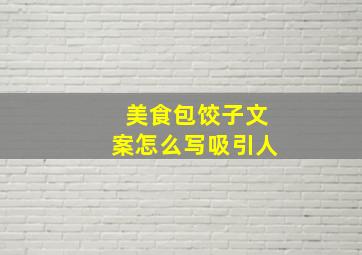 美食包饺子文案怎么写吸引人