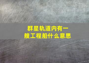 群星轨道内有一艘工程船什么意思