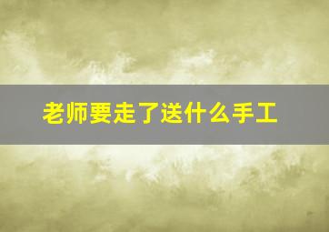 老师要走了送什么手工