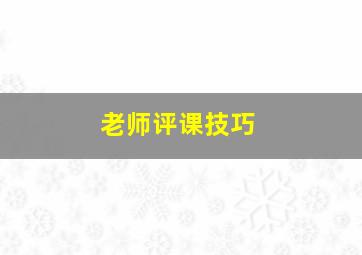 老师评课技巧