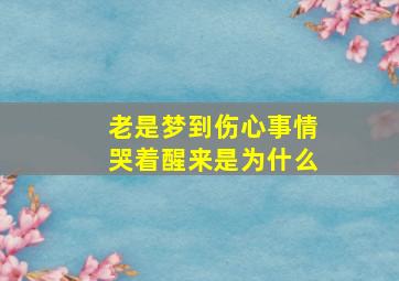 老是梦到伤心事情哭着醒来是为什么