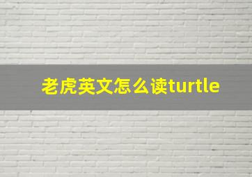 老虎英文怎么读turtle