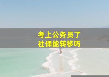 考上公务员了社保能转移吗