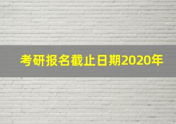 考研报名截止日期2020年