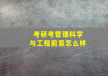 考研考管理科学与工程前景怎么样