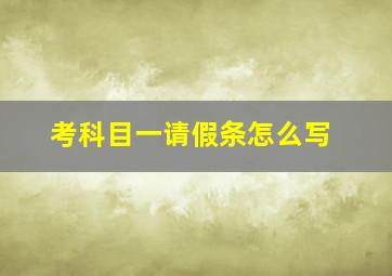 考科目一请假条怎么写