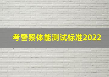 考警察体能测试标准2022