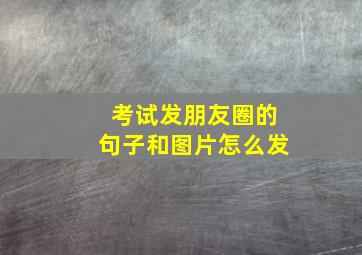 考试发朋友圈的句子和图片怎么发