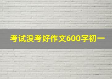 考试没考好作文600字初一