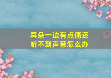 耳朵一边有点痛还听不到声音怎么办