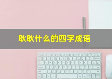 耿耿什么的四字成语