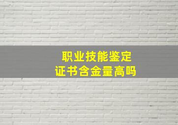 职业技能鉴定证书含金量高吗