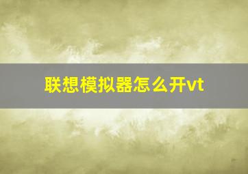 联想模拟器怎么开vt