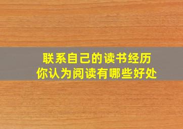 联系自己的读书经历你认为阅读有哪些好处