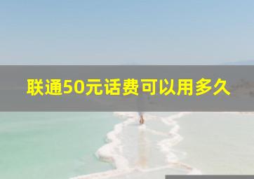 联通50元话费可以用多久