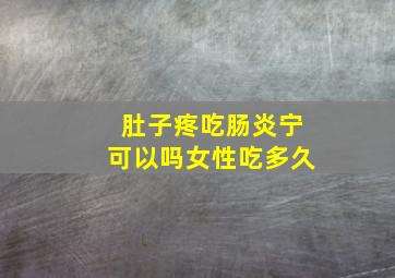 肚子疼吃肠炎宁可以吗女性吃多久