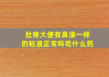 肚疼大便有鼻涕一样的粘液正常吗吃什么药