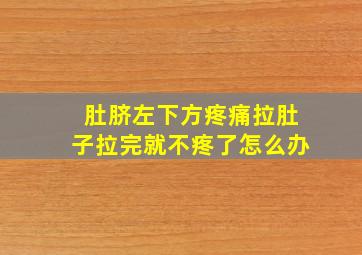 肚脐左下方疼痛拉肚子拉完就不疼了怎么办