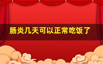 肠炎几天可以正常吃饭了