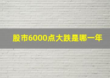 股市6000点大跌是哪一年