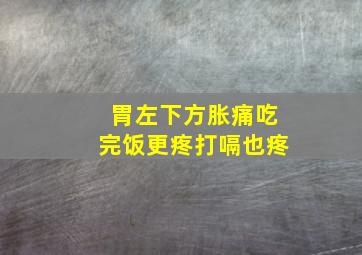 胃左下方胀痛吃完饭更疼打嗝也疼