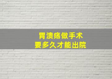 胃溃疡做手术要多久才能出院