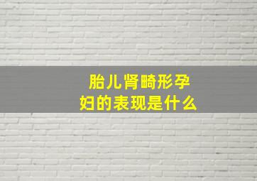 胎儿肾畸形孕妇的表现是什么