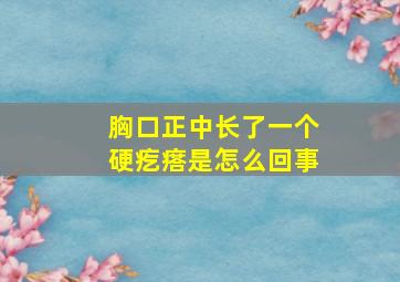 胸口正中长了一个硬疙瘩是怎么回事