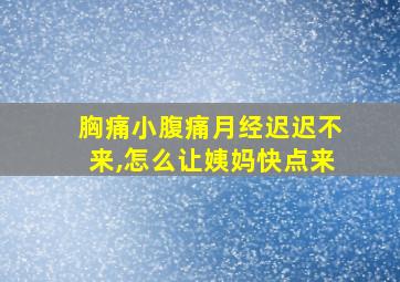 胸痛小腹痛月经迟迟不来,怎么让姨妈快点来