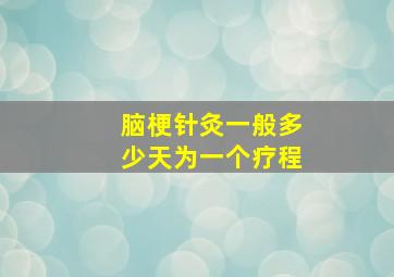 脑梗针灸一般多少天为一个疗程