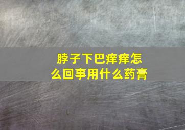 脖子下巴痒痒怎么回事用什么药膏