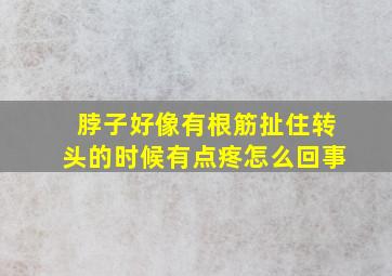 脖子好像有根筋扯住转头的时候有点疼怎么回事