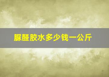 脲醛胶水多少钱一公斤