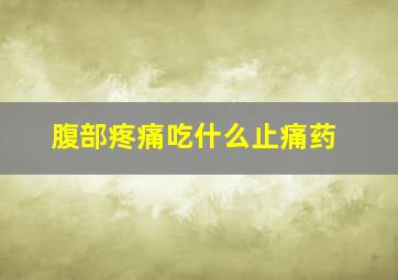 腹部疼痛吃什么止痛药