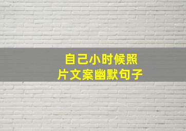 自己小时候照片文案幽默句子