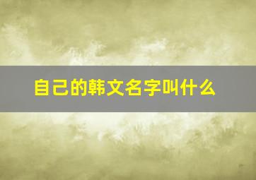 自己的韩文名字叫什么